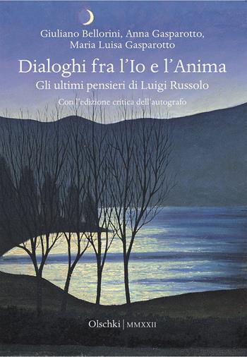 Dialoghi fra l'Io e l'Anima. Gli ultimi pensieri di Luigi Russolo - Giuliano Bellorini, Anna Gasparotto, Maria Luisa Gasparotto - Libro Olschki 2022, Biblioteca dell'«Archivum Romanicum». Serie I: Storia, letteratura, paleografia | Libraccio.it