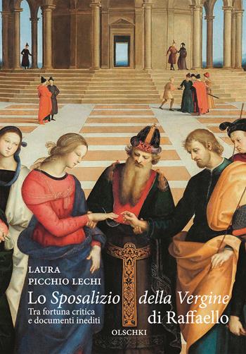 Lo «Sposalizio della Vergine» di Raffaello. Tra fortuna critica e documenti inediti - Laura Picchio Lechi - Libro Olschki 2022, Biblioteca dell'Archivum romanicum | Libraccio.it