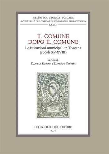 Il Comune dopo il Comune. Le istituzioni municipali in Toscana (secc. XV-XVIII). Atti della giornata di studi (Montevarchi, 22 maggio 2021)  - Libro Olschki 2022, Biblioteca storica toscana. serie I | Libraccio.it