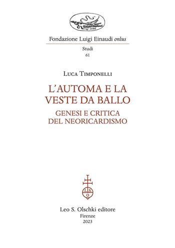 L'automa e la veste da ballo. Genesi e critica del Neoricardismo - Luca Timponelli - Libro Olschki 2023, Fondazione Luigi Einaudi. Studi | Libraccio.it