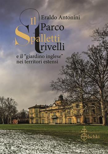 Il parco Spalletti Trivelli e il «giardino inglese» nei territori estensi - Eraldo Antonini - Libro Olschki 2023, Giardini e paesaggio | Libraccio.it