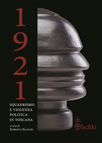 1921. Squadrismo e violenza politica in Toscana - Roberto Bianchi - Libro Olschki 2022 | Libraccio.it