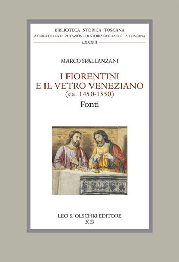 I fiorentini e il vetro veneziano. (ca. 1450-1550). Fonti - Marco Spallanzani - Libro Olschki 2023, Biblioteca storica toscana. serie I | Libraccio.it