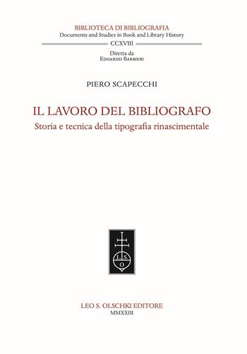 Il lavoro del bibliografo. Storia e tecnica della tipografia rinascimentale - Piero Scapecchi - Libro Olschki 2023, Biblioteca di bibliografia. Documents and Studies in Book and Library History | Libraccio.it