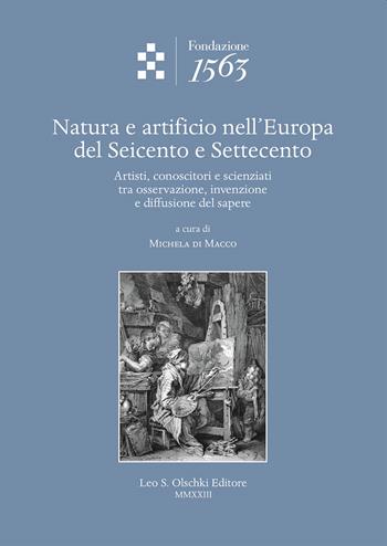 Natura e artificio nell'Europa del Seicento e Settecento. Artisti, conoscitori e scienziati tra osservazione, invenzione e diffusione del sapere  - Libro Olschki 2023, Quaderni sull'età e la cultura del Barocco | Libraccio.it
