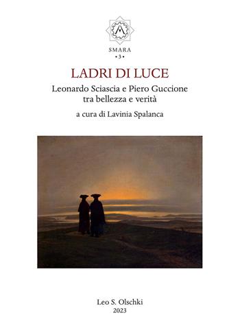 Ladri di luce. Leonardo Sciascia e Piero Guccione tra bellezza e verità  - Libro Olschki 2023, Smara | Libraccio.it
