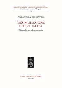 Dissimulazione e testualità. Tollerando, tacendo, aspettando - Antonella Del Gatto - Libro Olschki 2023, Biblioteca dell'«Archivum Romanicum» | Libraccio.it