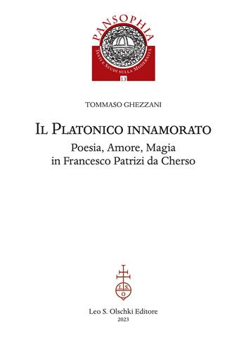 Il platonico innamorato. Poesia, amore, magia in Francesco Patrizi da Cherso - Tommaso Ghezzani - Libro Olschki 2023, Pansophia. Testi e studi sulla modernità | Libraccio.it
