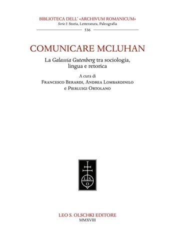 Comunicare McLuhan. La «Galassia Gutenberg» tra sociologia, lingua e retorica  - Libro Olschki 2023, Biblioteca dell'«Archivum Romanicum». Serie I: Storia, letteratura, paleografia | Libraccio.it