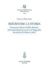 Riscrivere la storia. Francesco Maria II della Rovere, Giovanni Battista Leoni e le biografie dei duchi d'Urbino (1605)