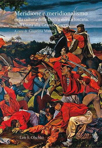Meridione e meridionalismo nella cultura della Destra storica toscana. Dall'Unità alla Grande Guerra. Atti del Convegno di studi (14 ottobre 2022)  - Libro Olschki 2023, Accademia toscana di scienze e lettere «La Colombaria». Serie studi | Libraccio.it
