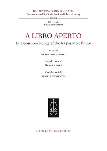 A libro aperto. Le esposizioni bibliografiche tra passato e futuro. Atti del convegno internazionale (Milano, Castello Sforzesco e Università Cattolica del Sacro Cuore, 22-24 settembre 2021)  - Libro Olschki 2024, Biblioteca di bibliografia. Documents and Studies in Book and Library History | Libraccio.it