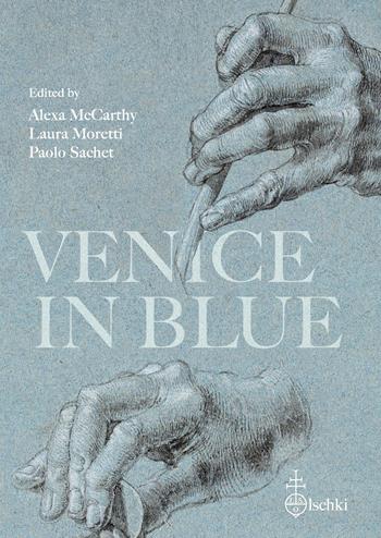 Venice in blue. The use of carta azzurra in the artist's studio and in the printer's Workshop, ca. 1500-1550 - Mc Carthy, Paolo Sachet - Libro Olschki 2024, Testi e fonti per la storia del disegno | Libraccio.it