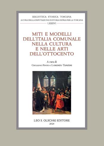 Miti e modelli dell'Italia comunale nella cultura e nelle arti dell'Ottocento. Atti delle giornate di studio (Firenze, 22-23 settembre 2022)  - Libro Olschki 2024, Biblioteca storica toscana. serie I | Libraccio.it