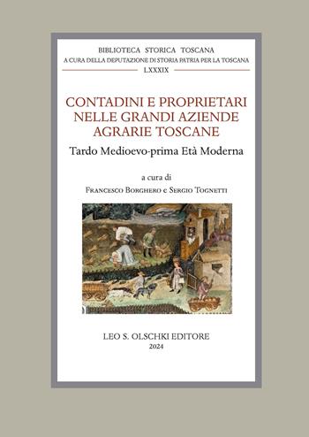 Contadini e proprietari nelle grandi aziende agrarie toscane. Tardo Medioevo - prima Età Moderna  - Libro Olschki 2024, Biblioteca storica toscana. serie I | Libraccio.it