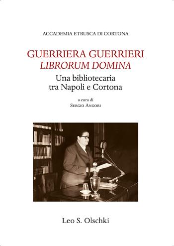 Guerriera Guerrieri «Librorum Domina». Una bibliotecaria tra Napoli e Cortona  - Libro Olschki 2024, Accademia etrusca di Cortona | Libraccio.it