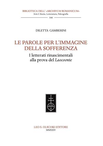Le parole per l'immagine della sofferenza. I letterati rinascimentali alla prova del Laocoonte - Diletta Gamberini - Libro Olschki 2024, Biblioteca dell'«Archivum Romanicum». Serie I: Storia, letteratura, paleografia | Libraccio.it