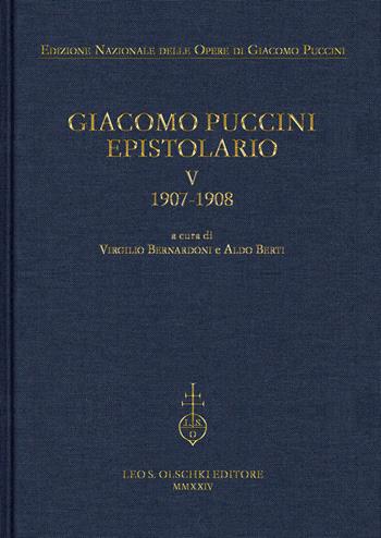 Giacomo Puccini. Epistolario. Vol. 5: 1907-1908 - Virgilio Bernardoni, Aldo Berti - Libro Olschki 2024, Edizione nazionale opere di Giacomo Puccini | Libraccio.it