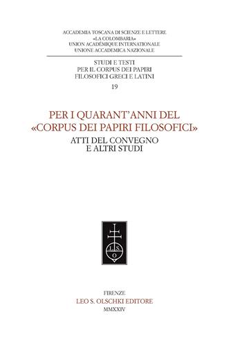 Per i quarant'anni del «Corpus dei papiri filosofici». Atti del convegno e altri studi  - Libro Olschki 2025, Corpus dei papiri fil. greci lat. Studi | Libraccio.it