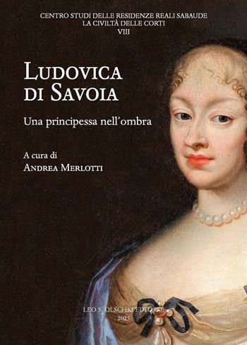 Ludovica di Savoia. Una principessa nell'ombra  - Libro Olschki 2025, La civiltà delle corti. Centro studi delle residenze reali sabaude | Libraccio.it