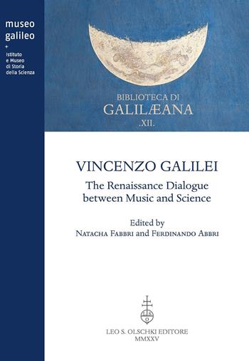 Vincenzo Galilei. The Renaissance dialogue between music and science. Ediz. bilingue  - Libro Olschki 2025, Biblioteca di «Galilaeana» | Libraccio.it