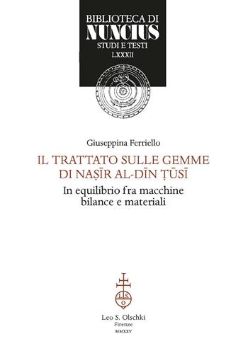 Trattato sulle gemme di Nasir Al-Din Tusi. Astronomo in equilibrio fra macchine, bilance e materiali - Giuseppina Ferriello - Libro Olschki 2026, Biblioteca di «Nuncius» | Libraccio.it