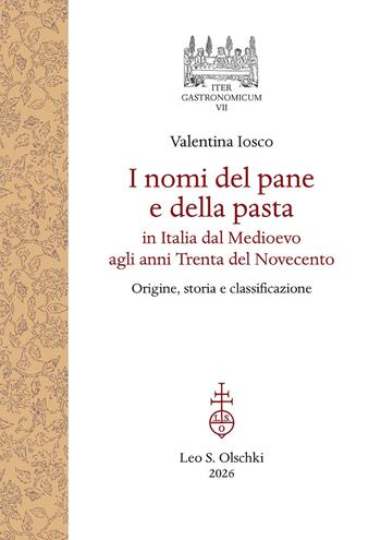 I nomi del pane e della pasta in Italia dal Medioevo agli anni Trenta del Novecento. Origine, storia e classificazione - Valentina Iosco - Libro Olschki 2026, Iter gastronomicum | Libraccio.it