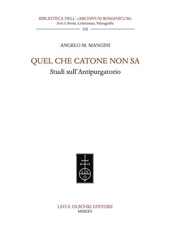 Quel che Catone non sa. Studi sull'Antipurgatorio - Angelo M. Mangini - Libro Olschki 2026, Biblioteca dell'«Archivum Romanicum». Serie I: Storia, letteratura, paleografia | Libraccio.it