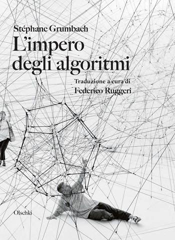 L'impero degli algoritmi - Stéphane Grumbach - Libro Olschki 2026, Ambienti del diritto | Libraccio.it