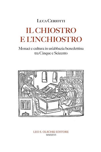 Il chiostro e l'inchiostro. Monaci e cultura in un'abbazia benedettina tra Cinque e Seicento - Luca Ceriotti - Libro Olschki 2026 | Libraccio.it