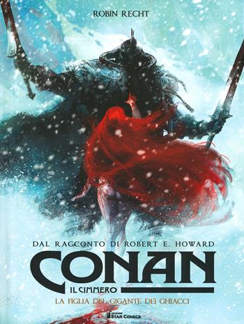 Conan il cimmero. Vol. 4: La figlia del gigante dei ghiacci - Robert Ervin Howard, Robin Recht - Libro Star Comics 2019 | Libraccio.it