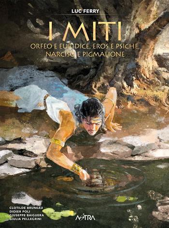Orfeo e Euridice, Amore e Psiche, Narciso e Pigmalione. I miti. Vol. 3 - Luc Ferry, Clotilde Bruneau, Diego Oddi - Libro Star Comics 2026, Astra BD | Libraccio.it