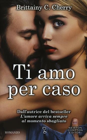 Ti amo per caso - Brittainy C. Cherry - Libro Newton Compton Editori 2017, Anagramma | Libraccio.it