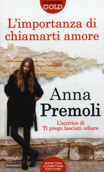 L' importanza di chiamarti amore - Anna Premoli - Libro Newton Compton Editori 2017, Gli insuperabili Gold | Libraccio.it