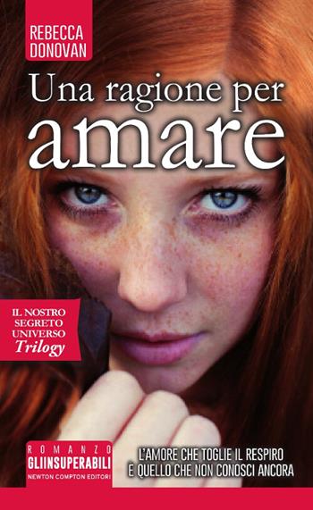 Una ragione per amare. Il nostro segreto universo. Trilogy - Rebecca Donovan - Libro Newton Compton Editori 2017, Gli insuperabili | Libraccio.it