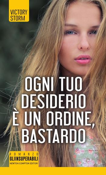 Ogni tuo desiderio è un ordine, bastardo - Victory Storm - Libro Newton Compton Editori 2017, Gli insuperabili | Libraccio.it