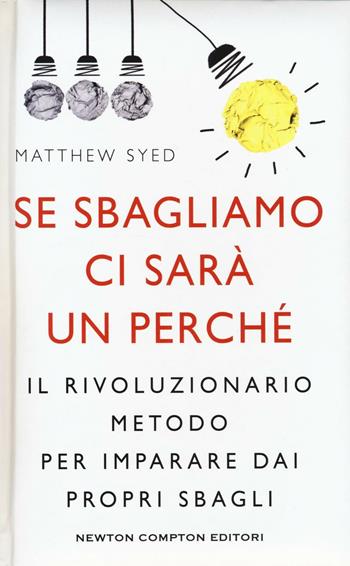 Se sbagliamo ci sarà un perché. Il rivoluzionario metodo per imparare dai propri sbagli - Matthew Syed - Libro Newton Compton Editori 2017, Grandi manuali Newton | Libraccio.it