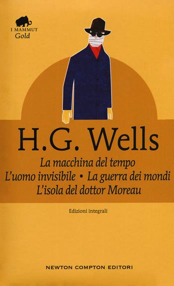 La macchina del tempo-La guerra dei mondi-L'isola del dottor Moreau-L'uomo invisibile. Ediz. integrale - Herbert George Wells - Libro Newton Compton Editori 2018, Grandi tascabili economici. I mammut Gold | Libraccio.it