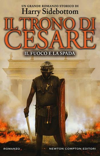 Il fuoco e la spada. Il trono di Cesare - Harry Sidebottom - Libro Newton Compton Editori 2017, Nuova narrativa Newton | Libraccio.it