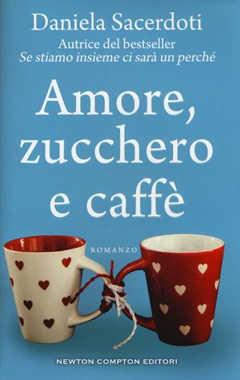 Amore, zucchero e caffè - Daniela Sacerdoti - Libro Newton Compton Editori 2017, 3.0 | Libraccio.it