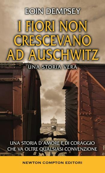 I fiori non crescevano ad Auschwitz - Eoin Dempsey - Libro Newton Compton Editori 2017 | Libraccio.it