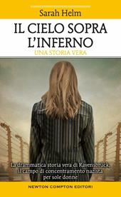 Il cielo sopra l'inferno. La drammatica storia vera di Ravensbrück il campo di concentramento nazista per sole donne