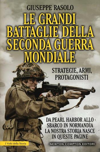 Le grandi battaglie della seconda guerra mondiale. Dal fronte italiano alla Russia, da Pearl Harbor allo sbarco in Normandia, tutti gli scontri decisivi dell'ultimo conflitto - Giuseppe Rasolo - Libro Newton Compton Editori 2017, I volti della storia | Libraccio.it