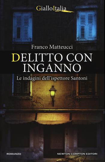 Delitto con inganno. Le indagini dell'ispettore Santoni - Franco Matteucci - Libro Newton Compton Editori 2017, Nuova narrativa Newton | Libraccio.it