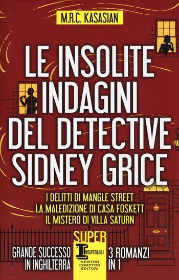 Le insolite indagini del detective Sidney Grice: I delitti di Mangle Street-La maledizione di casa Foskett-Il mistero di Villa Saturn - M.R.C. Kasasian - Libro Newton Compton Editori 2017, SuperInsuperabili | Libraccio.it