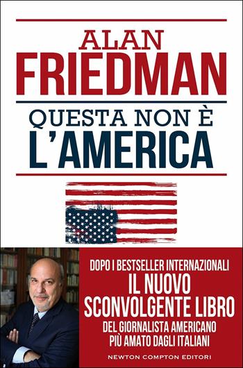 Questa non è l'America - Alan Friedman - Libro Newton Compton Editori 2017, Controcorrente | Libraccio.it