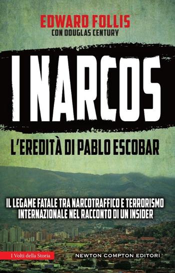 I narcos. L'eredità di Pablo Escobar - Edward Follis, Douglas Century - Libro Newton Compton Editori 2016, I volti della storia | Libraccio.it