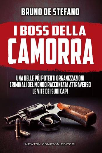 I boss della Camorra. Una delle più potenti organizzazioni criminali del mondo raccontata attraverso le vite dei suoi capi  - Libro Newton Compton Editori 2016, Controcorrente | Libraccio.it