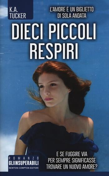 Dieci piccoli respiri - K. A. Tucker - Libro Newton Compton Editori 2017, Gli insuperabili | Libraccio.it