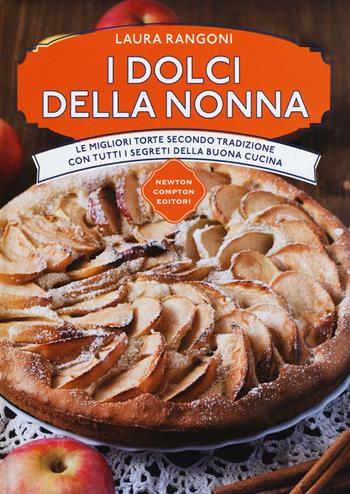 I dolci della nonna. Le migliori torte secondo tradizione con tutti i segreti della buona cucina - Laura Rangoni - Libro Newton Compton Editori 2017, Manuali di cucina | Libraccio.it